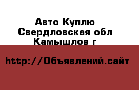 Авто Куплю. Свердловская обл.,Камышлов г.